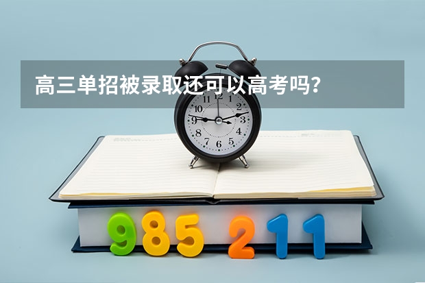 高三单招被录取还可以高考吗？