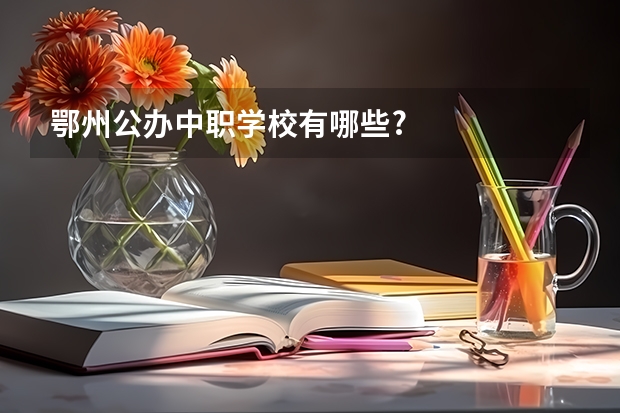 鄂州公办中职学校有哪些?