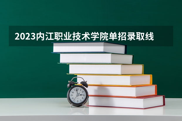 2023内江职业技术学院单招录取线（广安职业技术学院单招录取线）