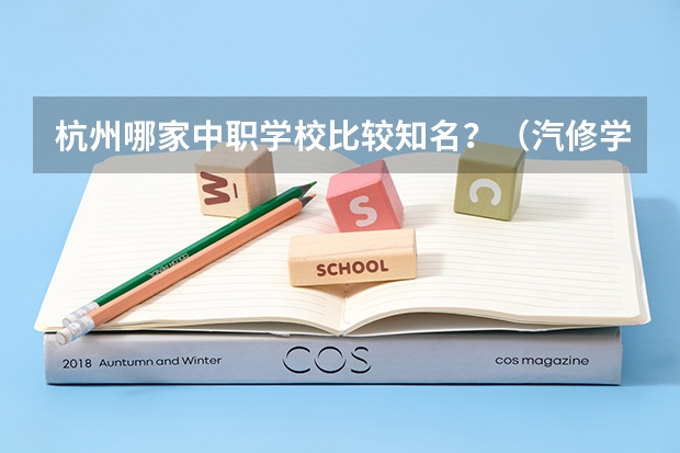 杭州哪家中职学校比较知名？（汽修学校十大排名？）