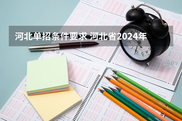 河北单招条件要求 河北省2024年单招最新政策