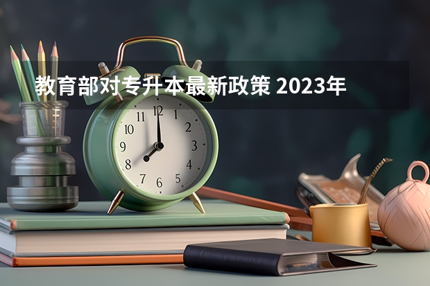 教育部对专升本最新政策 2023年当兵免试专升本政策