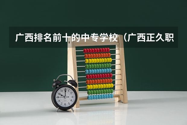 广西排名前十的中专学校（广西正久职业学校2024年招生简章）