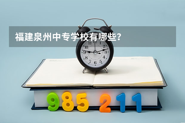 福建泉州中专学校有哪些？