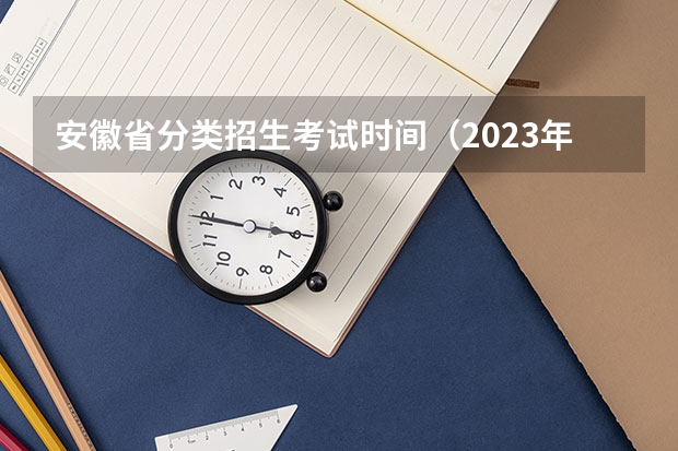 安徽省分类招生考试时间（2023年安徽省对口升学考试时间）