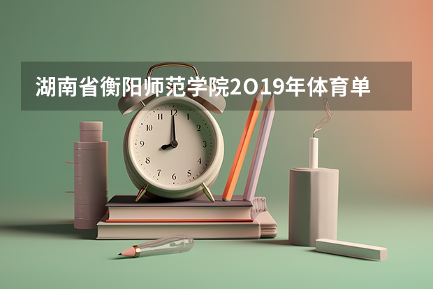 湖南省衡阳师范学院2O19年体育单招多少分录取