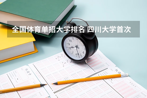 全国体育单招大学排名 四川大学首次参与体育单招，2024年招生项目和人数出炉