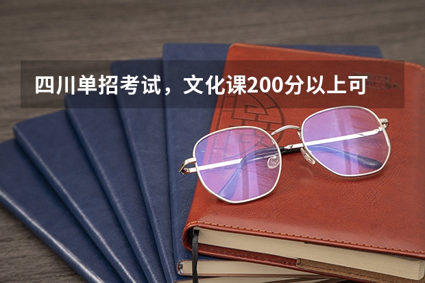 四川单招考试，文化课200分以上可以报考哪些学校？