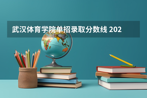 武汉体育学院单招录取分数线 2023体育单招分数线表