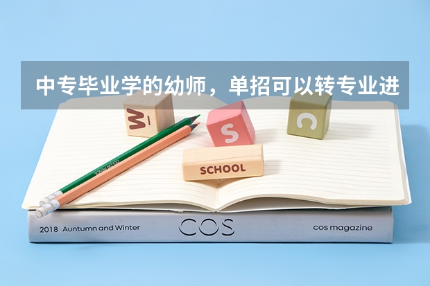 中专毕业学的幼师，单招可以转专业进卫校吗