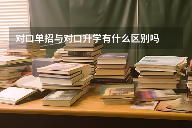 对口单招与对口升学有什么区别吗