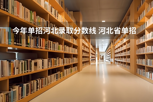 今年单招河北录取分数线 河北省单招考试分数线