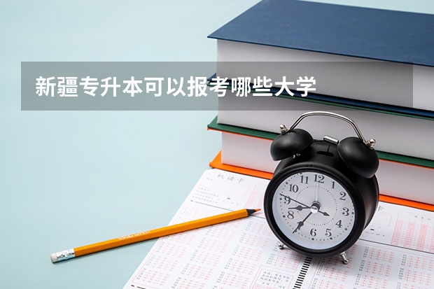 新疆专升本可以报考哪些大学