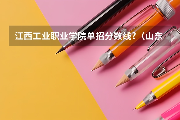 江西工业职业学院单招分数线?（山东电子职业技术学院单招录取线）