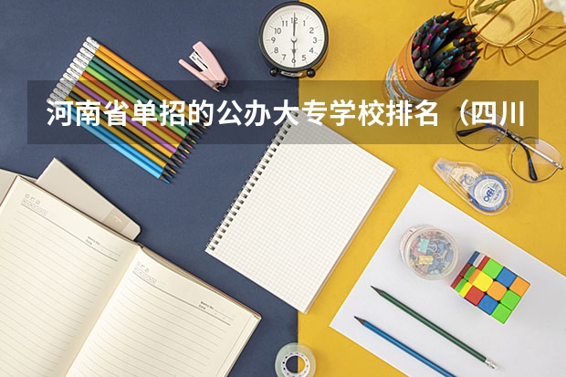 河南省单招的公办大专学校排名（四川公办单招学校排名）