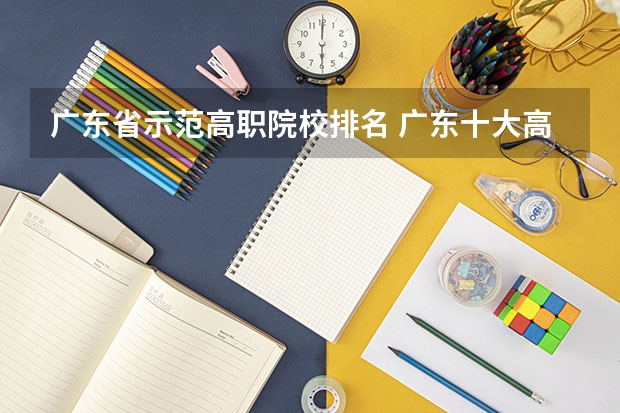 广东省示范高职院校排名 广东十大高职学校排名