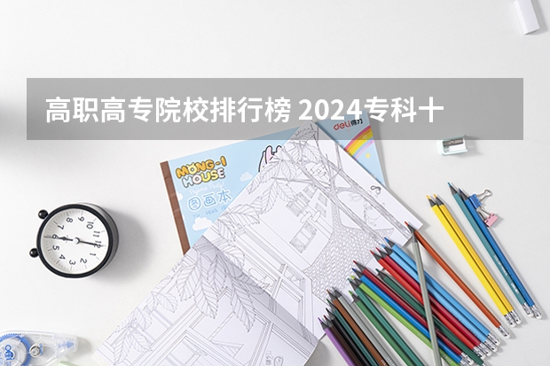 高职高专院校排行榜 2024专科十大最好专业学校