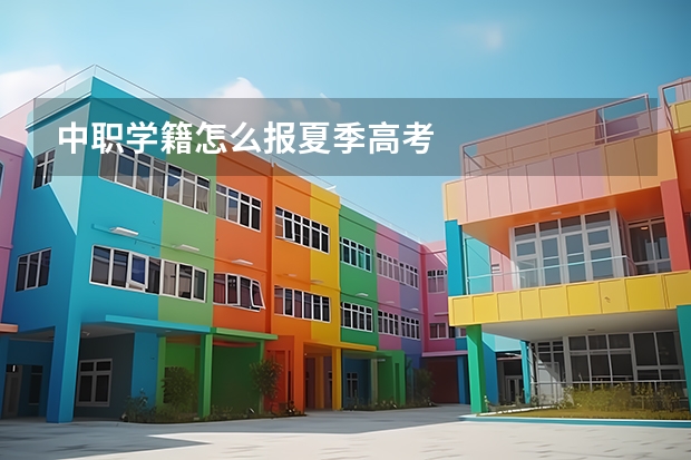 中职学籍怎么报夏季高考