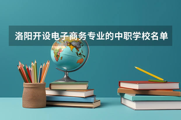 洛阳开设电子商务专业的中职学校名单有哪些