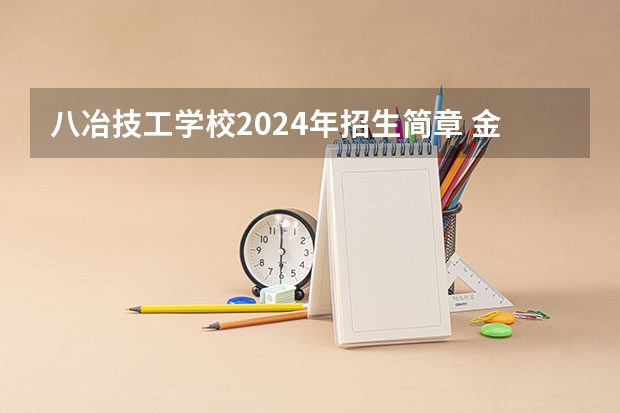 八冶技工学校2024年招生简章 金昌职业技术学校2024年招生简章