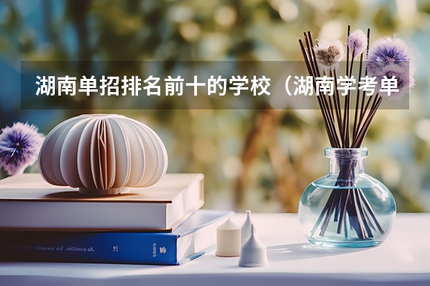 湖南单招排名前十的学校（湖南学考单招学校排名及分数线）